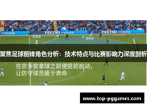 聚焦足球前锋角色分析：技术特点与比赛影响力深度剖析