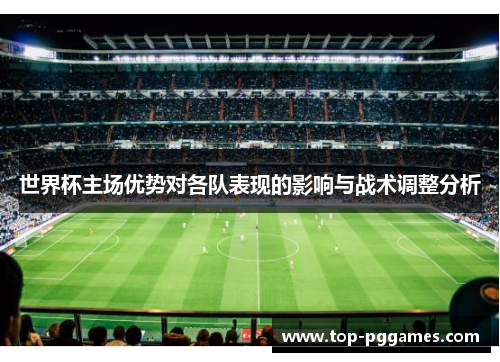 世界杯主场优势对各队表现的影响与战术调整分析