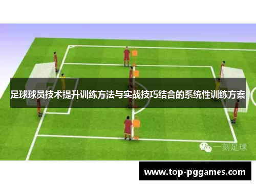 足球球员技术提升训练方法与实战技巧结合的系统性训练方案