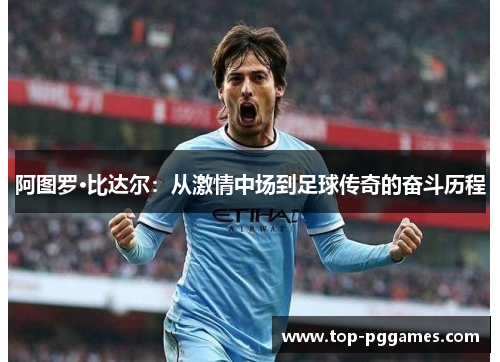 阿图罗·比达尔：从激情中场到足球传奇的奋斗历程