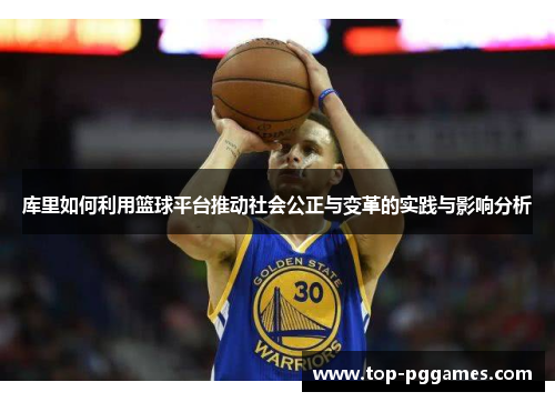 库里如何利用篮球平台推动社会公正与变革的实践与影响分析