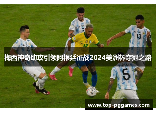 梅西神奇助攻引领阿根廷征战2024美洲杯夺冠之路