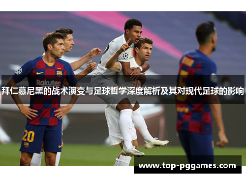 拜仁慕尼黑的战术演变与足球哲学深度解析及其对现代足球的影响