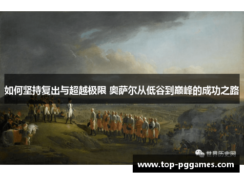 如何坚持复出与超越极限 奥萨尔从低谷到巅峰的成功之路