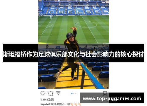 斯坦福桥作为足球俱乐部文化与社会影响力的核心探讨