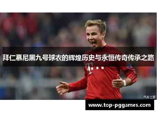拜仁慕尼黑九号球衣的辉煌历史与永恒传奇传承之路