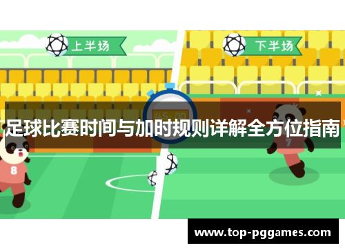 足球比赛时间与加时规则详解全方位指南