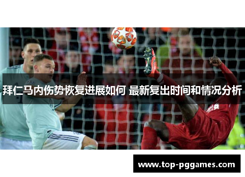 拜仁马内伤势恢复进展如何 最新复出时间和情况分析