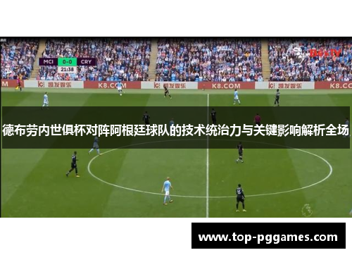 德布劳内世俱杯对阵阿根廷球队的技术统治力与关键影响解析全场