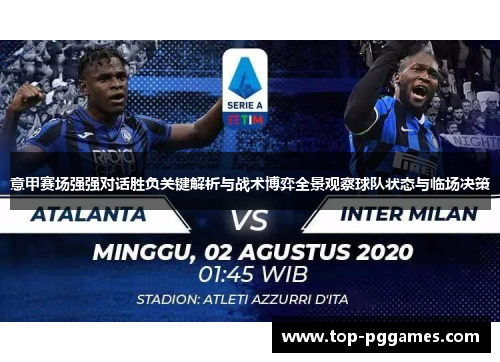 意甲赛场强强对话胜负关键解析与战术博弈全景观察球队状态与临场决策 意甲赛场强强对话胜负关键解析与战术博弈全景观察球队状态与临场决策