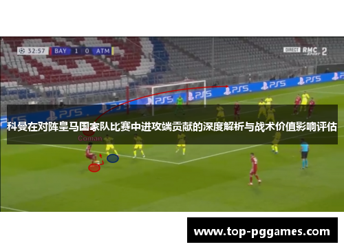 科曼在对阵皇马国家队比赛中进攻端贡献的深度解析与战术价值影响评估 科曼在对阵皇马国家队比赛中进攻端贡献的深度解析与战术价值影响评估