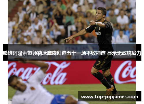 哈维阿隆索带领勒沃库森创造五十一场不败神迹 显示无敌统治力 哈维阿隆索带领勒沃库森创造五十一场不败神迹 显示无敌统治力