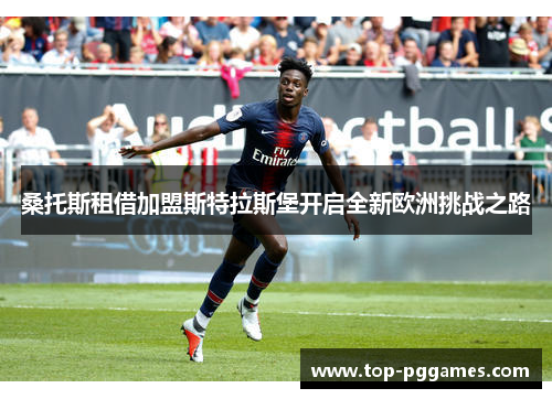 桑托斯租借加盟斯特拉斯堡开启全新欧洲挑战之路 桑托斯租借加盟斯特拉斯堡开启全新欧洲挑战之路